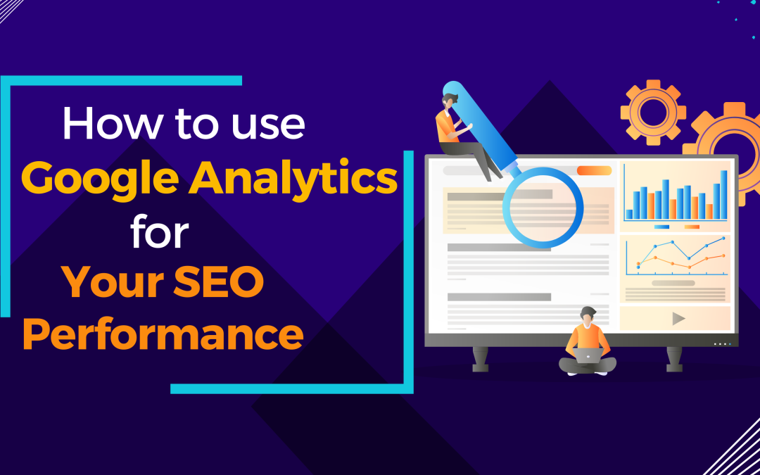 How to Use Google Analytics for Your SEO Performance (Step-by-Step Guide)